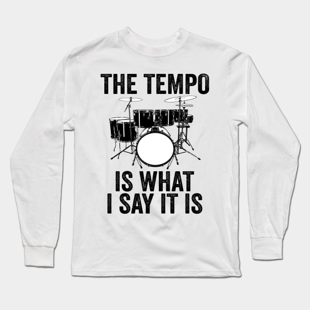 The Tempo Is What I Say It Is Drums Drumset Musician Drummer Long Sleeve T-Shirt by DragonTees